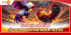 Đá Gà Cựa Dao NEW88 – Lối Chơi Nhanh Và Kinh Nghiệm Theo Kèo